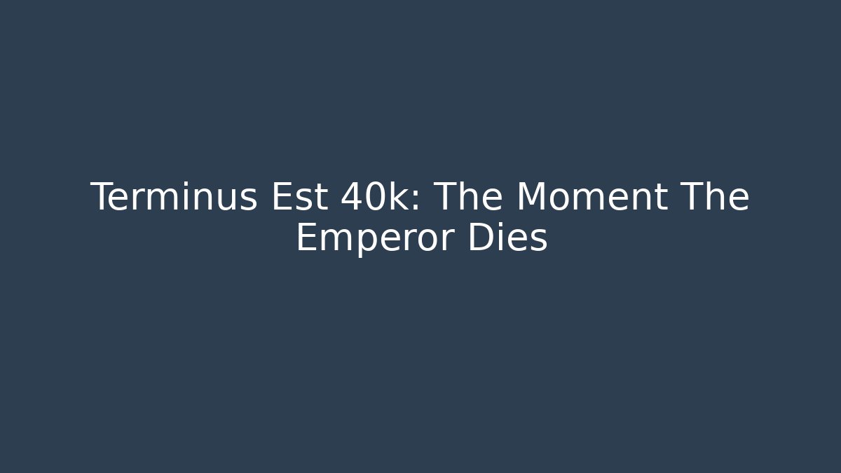 Terminus Est 40k: The Moment The Emperor Dies