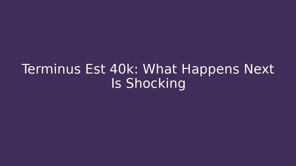 Terminus Est 40k: What Happens Next Is Shocking