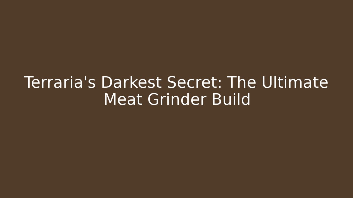 Terraria's Darkest Secret: The Ultimate Meat Grinder Build