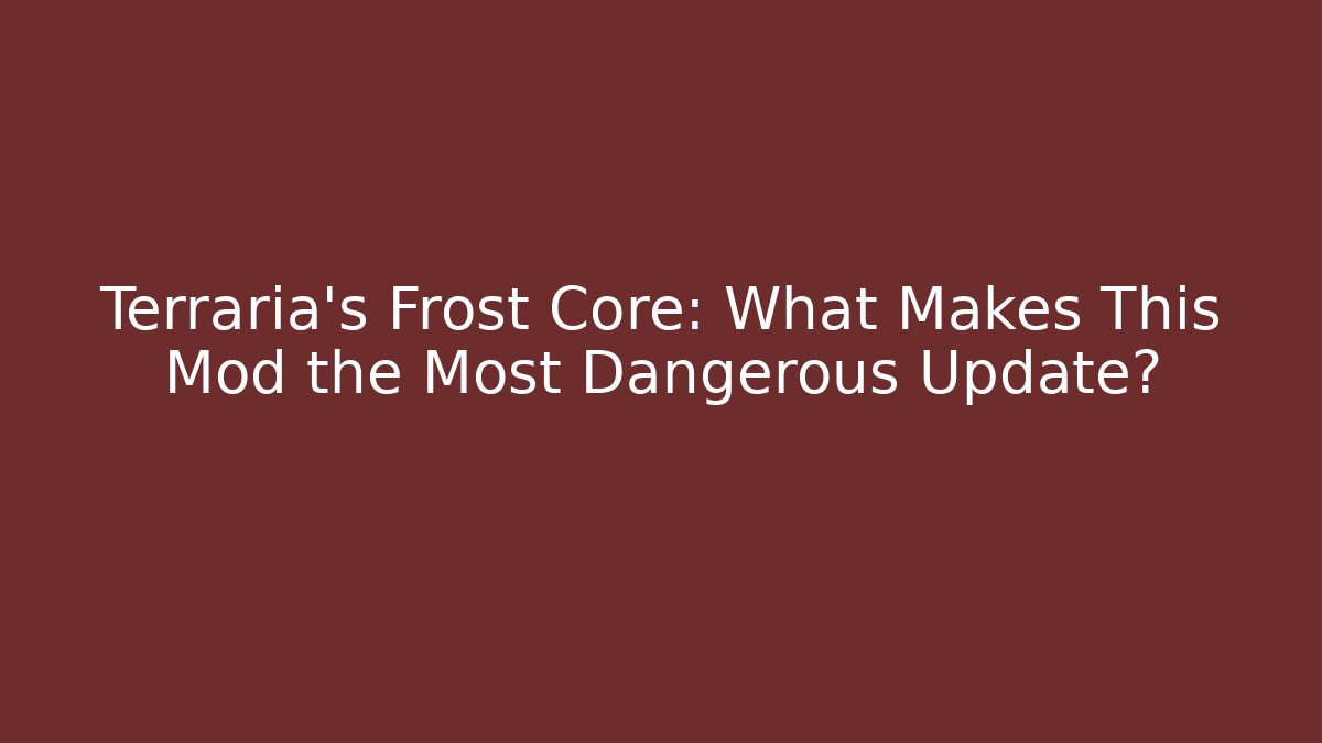Terraria's Frost Core: What Makes This Mod the Most Dangerous Update?