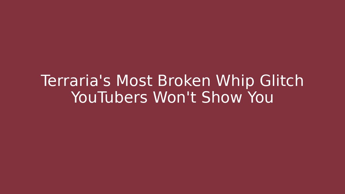 Terraria's Most Broken Whip Glitch YouTubers Won't Show You