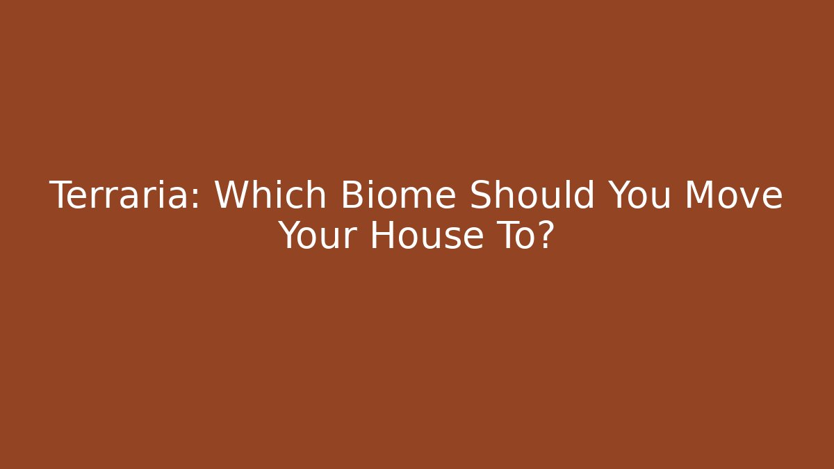 Terraria: Which Biome Should You Move Your House To?