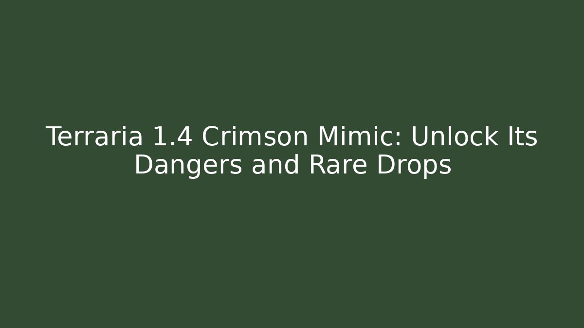 Terraria 1.4 Crimson Mimic: Unlock Its Dangers and Rare Drops