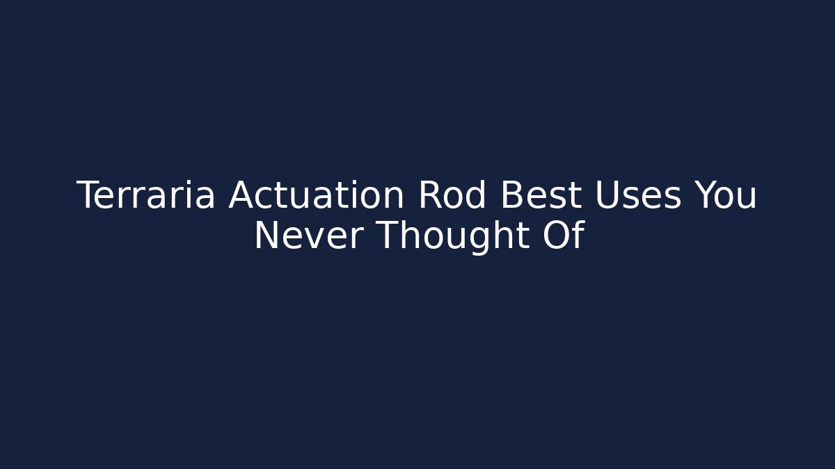 Terraria Actuation Rod Best Uses You Never Thought Of