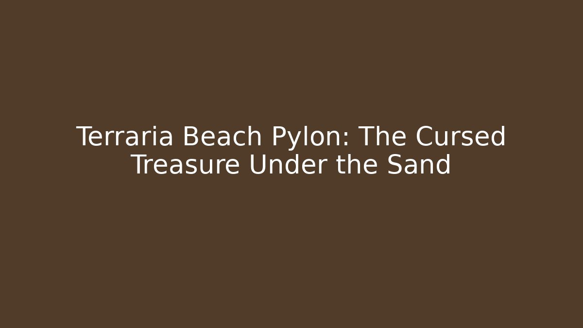 Terraria Beach Pylon: The Cursed Treasure Under the Sand