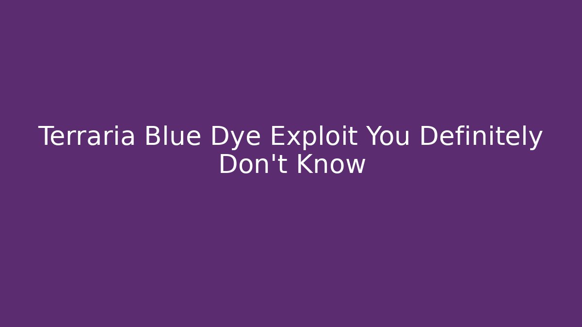Terraria Blue Dye Exploit You Definitely Don't Know - Felix Cat Insurance