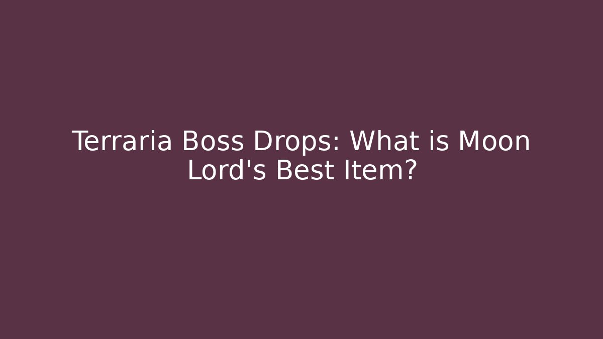 Terraria Boss Drops: What is Moon Lord's Best Item?