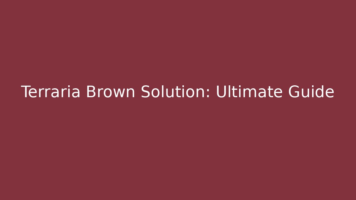 Terraria Brown Solution: Ultimate Guide
