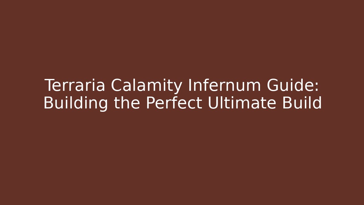 Terraria Calamity Infernum Guide: Building the Perfect Ultimate Build