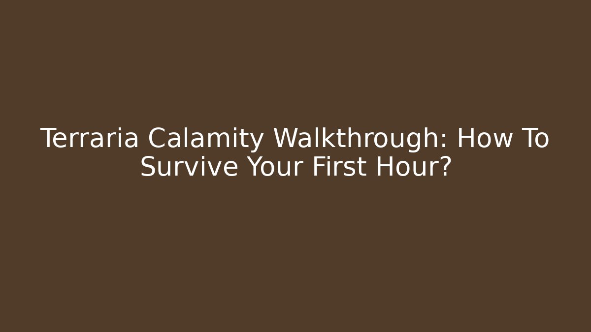 Terraria Calamity Walkthrough: How To Survive Your First Hour?