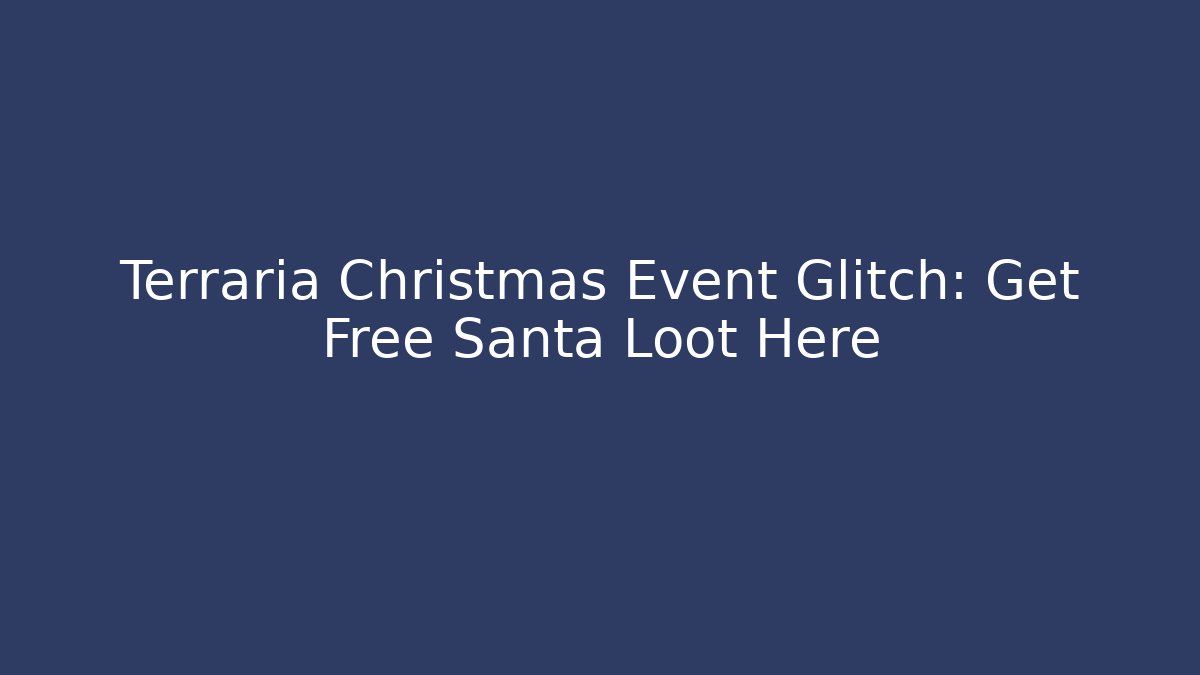 Terraria Christmas Event Glitch: Get Free Santa Loot Here