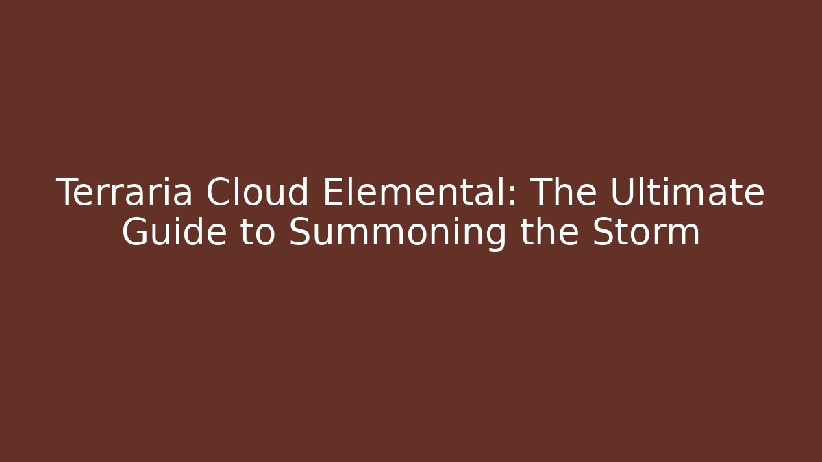 Terraria Cloud Elemental: The Ultimate Guide to Summoning the Storm
