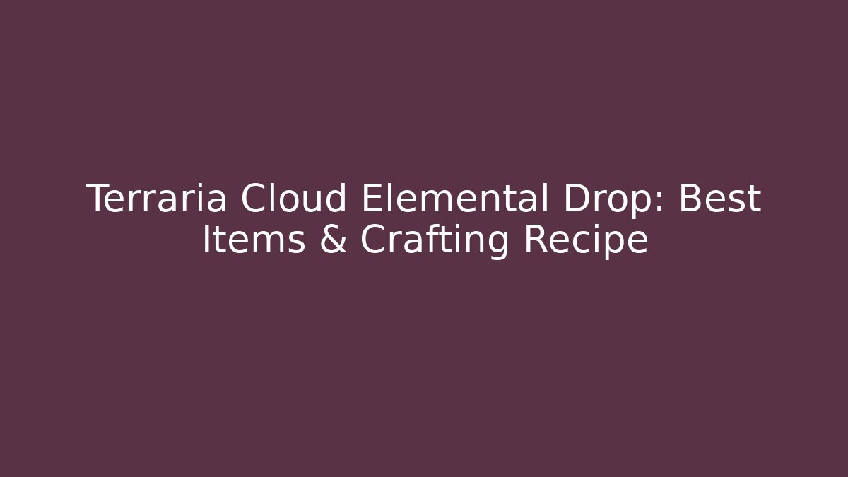 Terraria Cloud Elemental Drop: Best Items & Crafting Recipe - Felix Cat Insurance