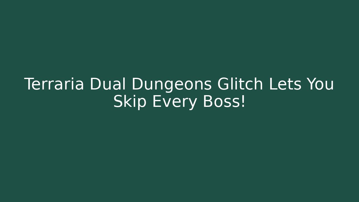 Terraria Dual Dungeons Glitch Lets You Skip Every Boss!