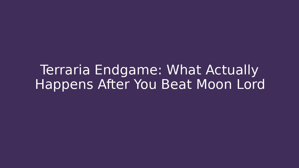 Terraria Endgame: What Actually Happens After You Beat Moon Lord