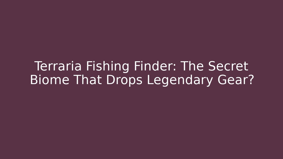Terraria Fishing Finder: The Secret Biome That Drops Legendary Gear?