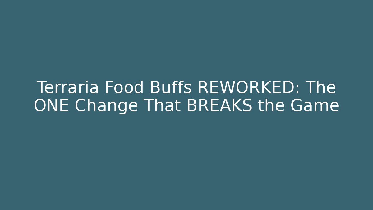 Terraria Food Buffs REWORKED: The ONE Change That BREAKS the Game