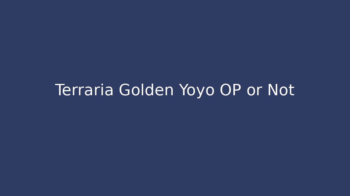 Terraria Golden Yoyo OP or Not