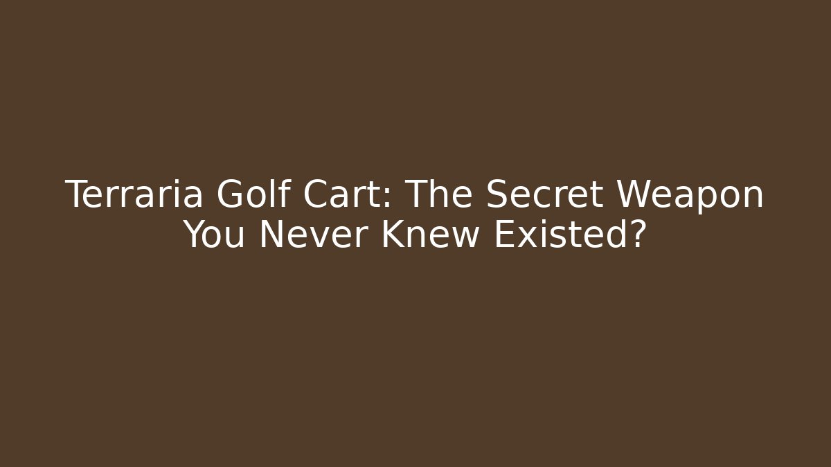 Terraria Golf Cart: The Secret Weapon You Never Knew Existed?