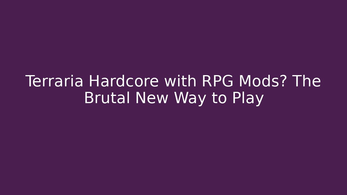 Terraria Hardcore with RPG Mods? The Brutal New Way to Play