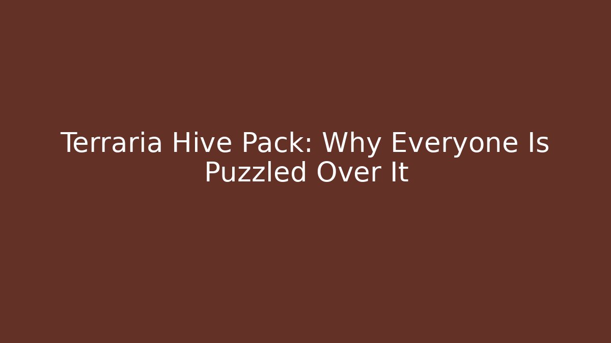 Terraria Hive Pack: Why Everyone Is Puzzled Over It - Felix Cat Insurance