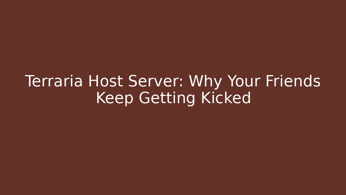 Terraria Host Server: Why Your Friends Keep Getting Kicked