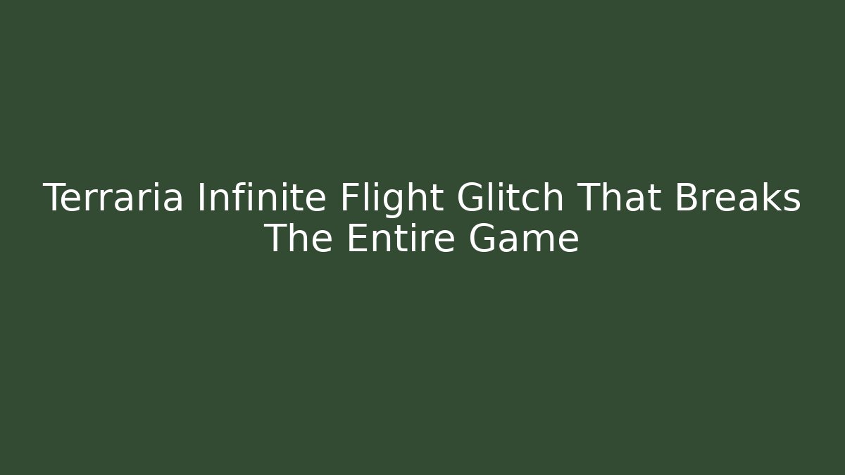 Terraria Infinite Flight Glitch That Breaks The Entire Game