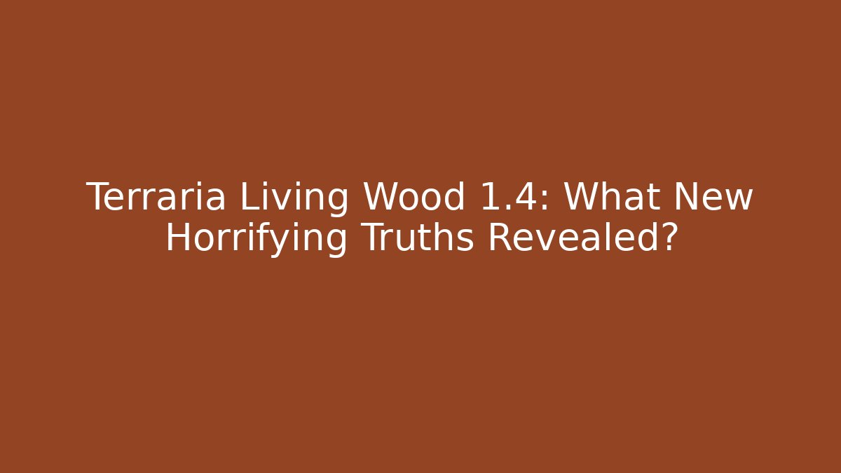 Terraria Living Wood 1.4: What New Horrifying Truths Revealed?
