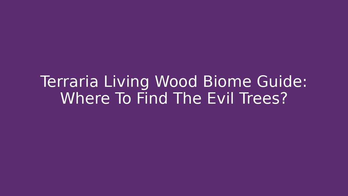 Terraria Living Wood Biome Guide: Where To Find The Evil Trees?