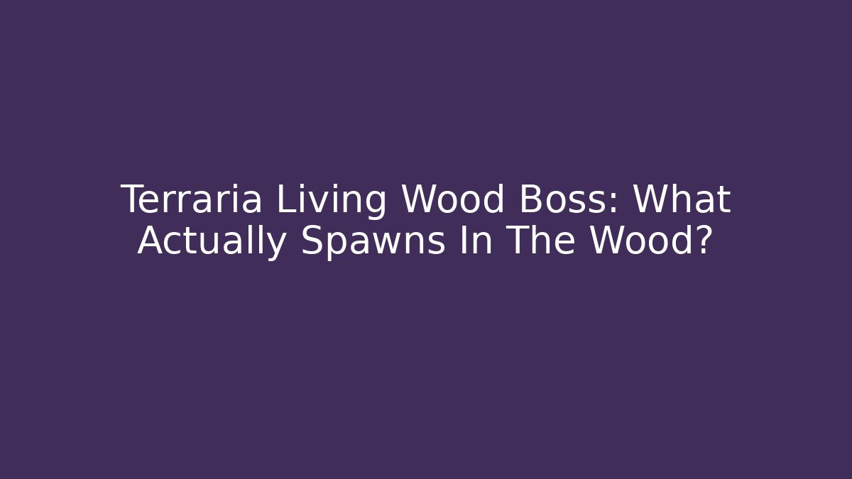 Terraria Living Wood Boss: What Actually Spawns In The Wood?