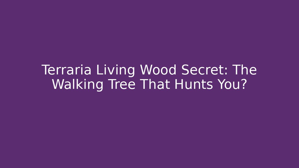 Terraria Living Wood Secret: The Walking Tree That Hunts You?