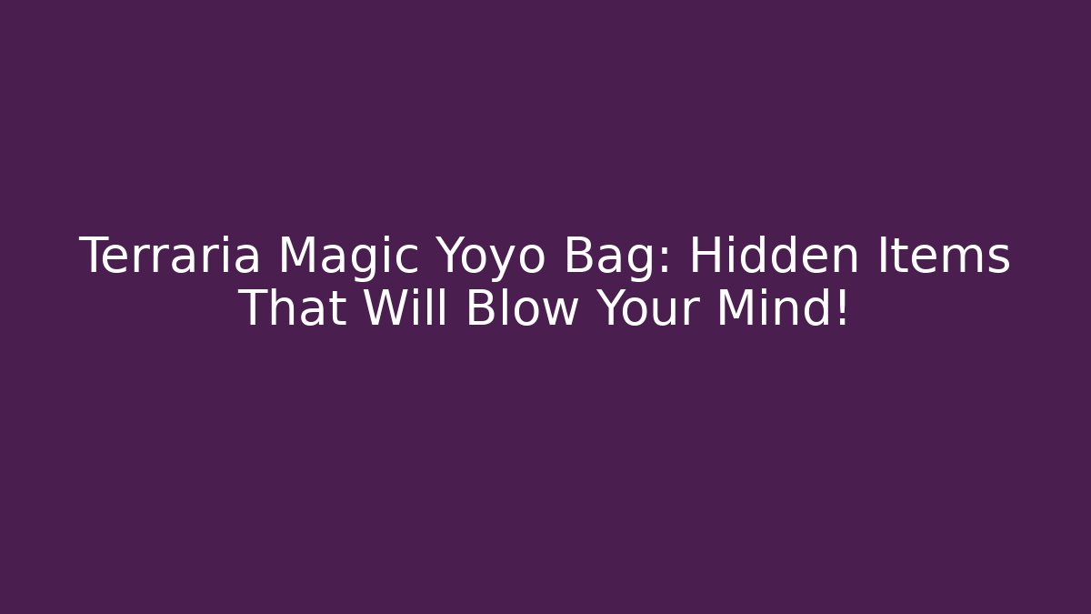 Terraria Magic Yoyo Bag: Hidden Items That Will Blow Your Mind!