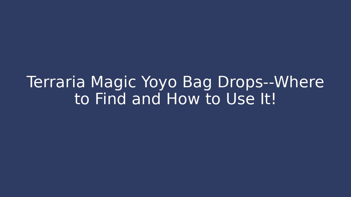Terraria Magic Yoyo Bag Drops—Where to Find and How to Use It!