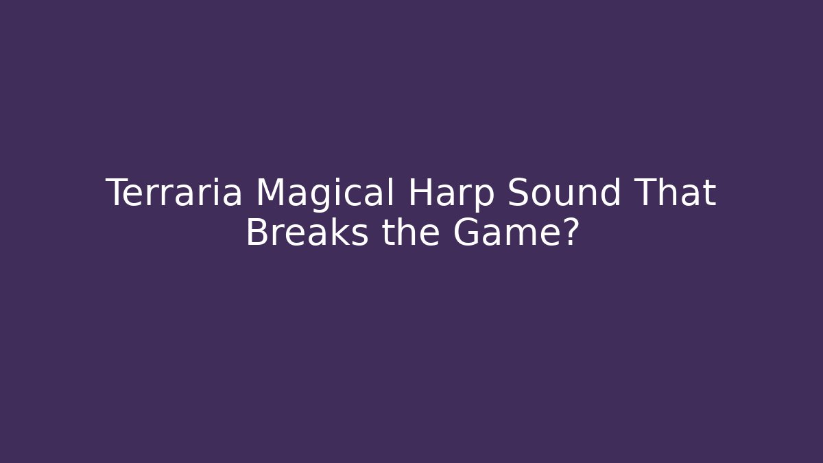 Terraria Magical Harp Sound That Breaks the Game?