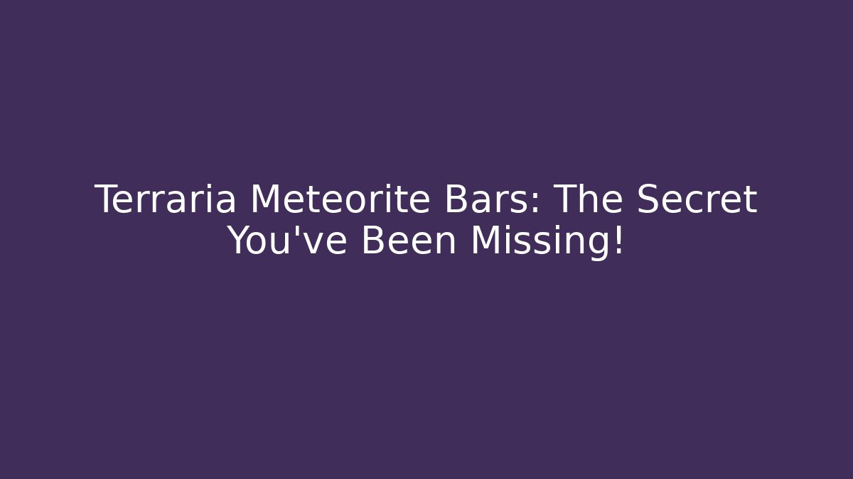 Terraria Meteorite Bars: The Secret You’ve Been Missing!