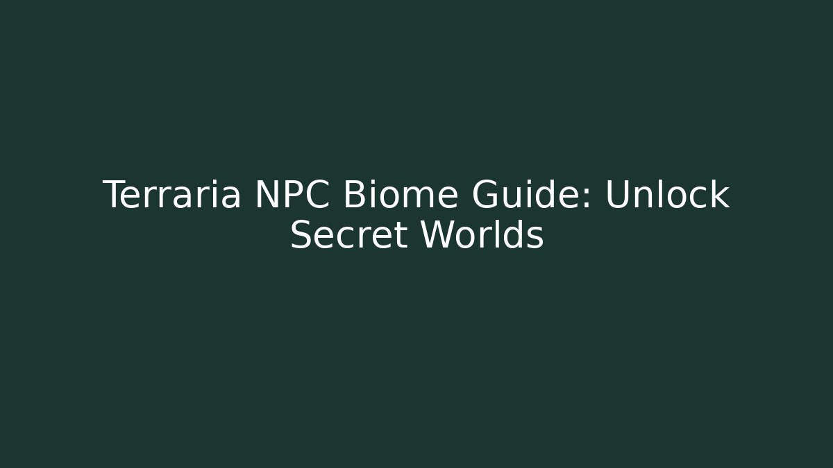 Terraria NPC Biome Guide: Unlock Secret Worlds
