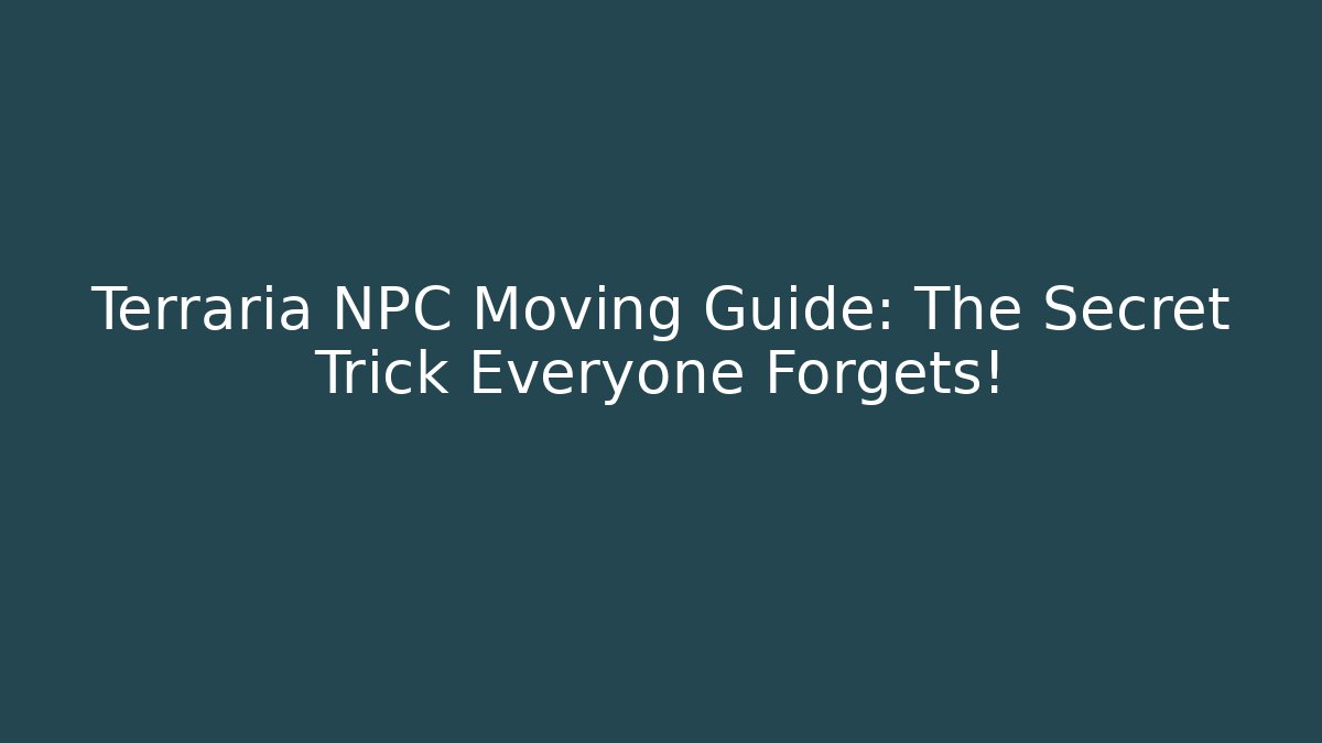 Terraria NPC Moving Guide: The Secret Trick Everyone Forgets!