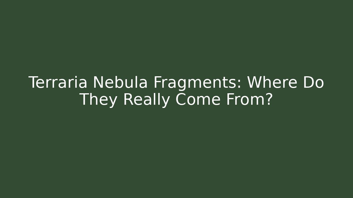 Terraria Nebula Fragments: Where Do They Really Come From?