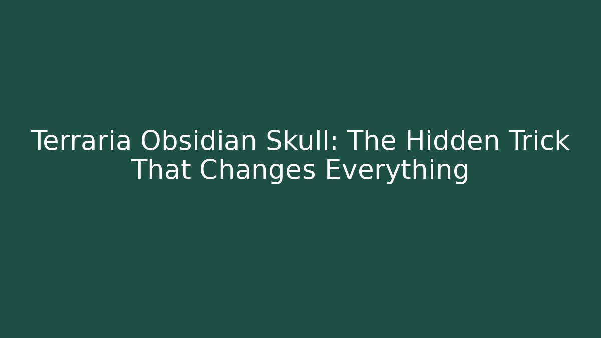 Terraria Obsidian Skull: The Hidden Trick That Changes Everything