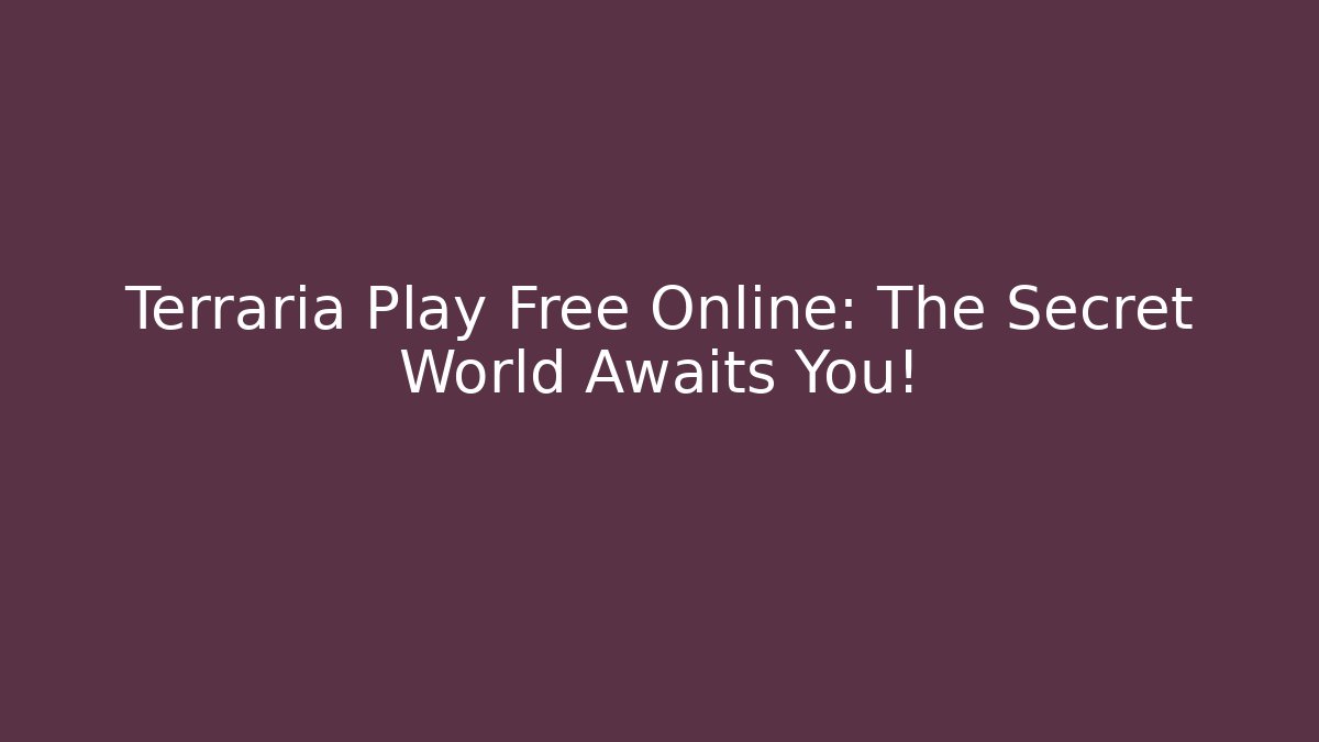 Terraria Play Free Online: The Secret World Awaits You! - Felix Cat Insurance