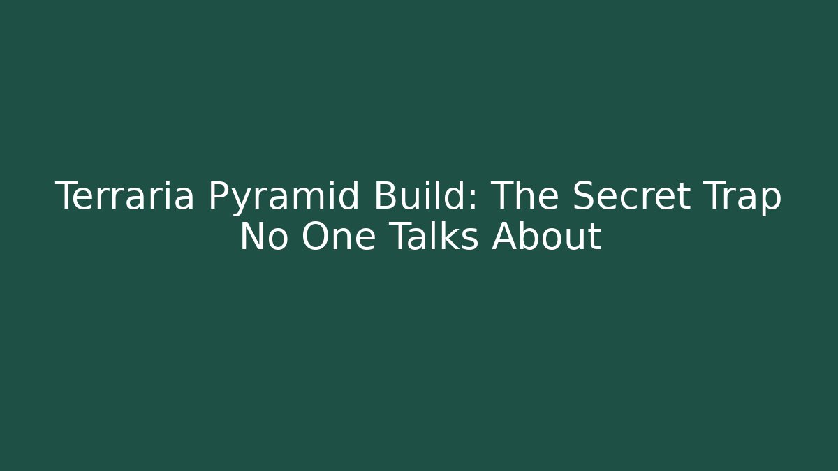 Terraria Pyramid Build: The Secret Trap No One Talks About