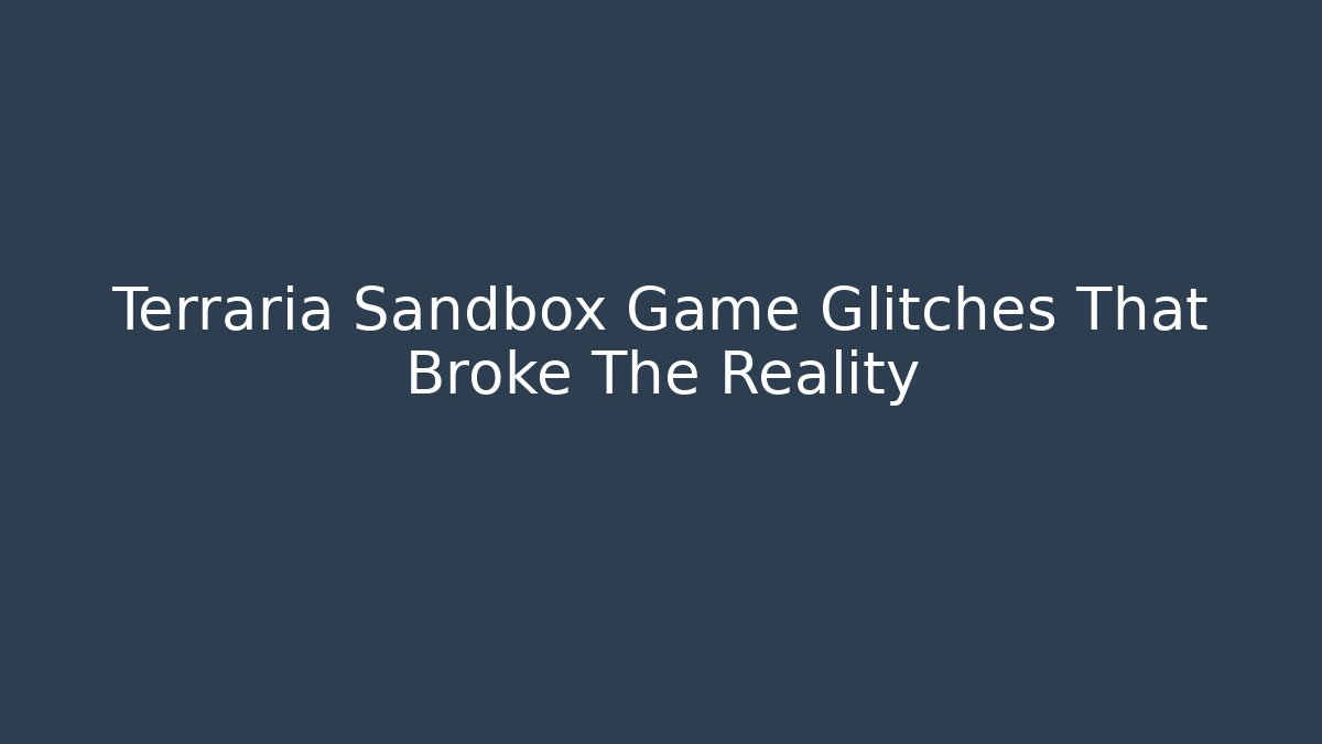 Terraria Sandbox Game Glitches That Broke The Reality - Felix Cat Insurance