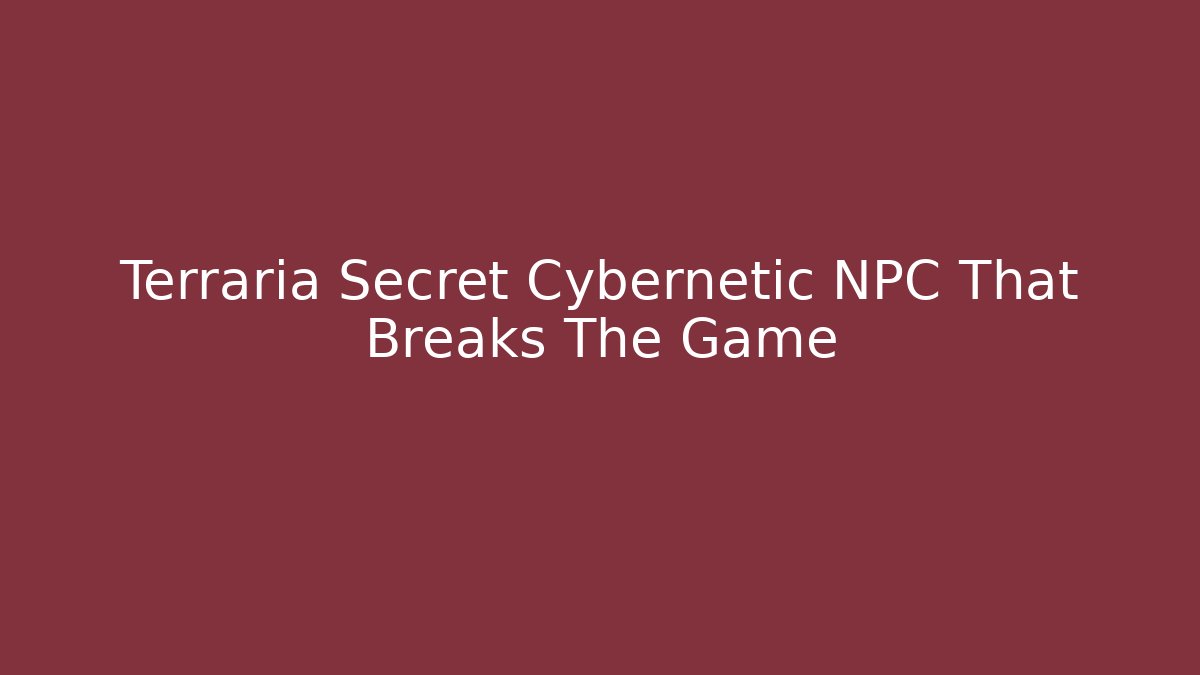 Terraria Secret Cybernetic NPC That Breaks The Game