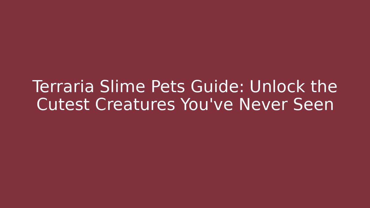 Terraria Slime Pets Guide: Unlock the Cutest Creatures You've Never Seen