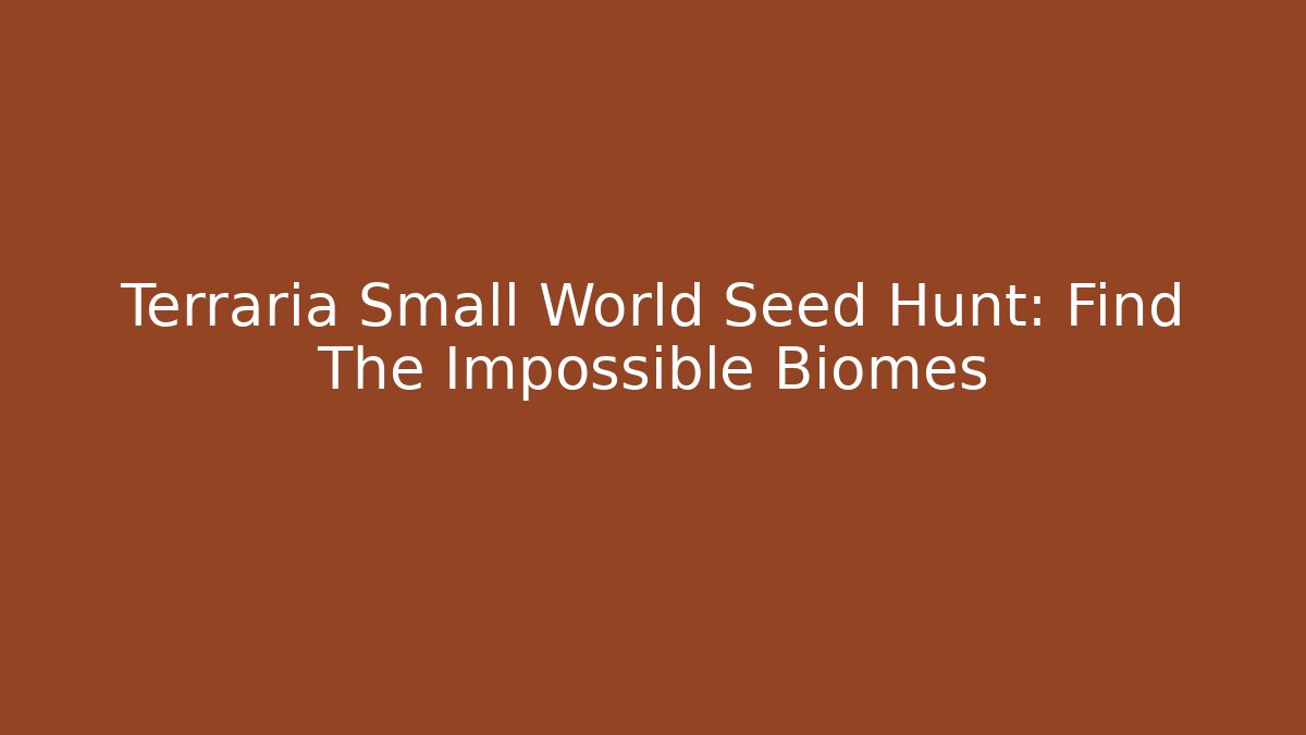 Terraria Small World Seed Hunt: Find The Impossible Biomes