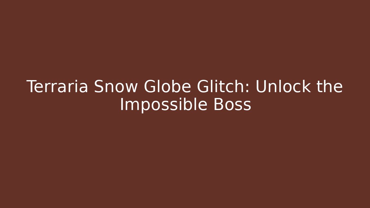 Terraria Snow Globe Glitch: Unlock the Impossible Boss