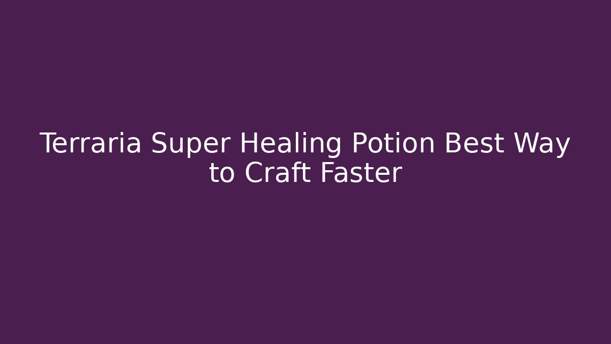 Terraria Super Healing Potion Best Way to Craft Faster