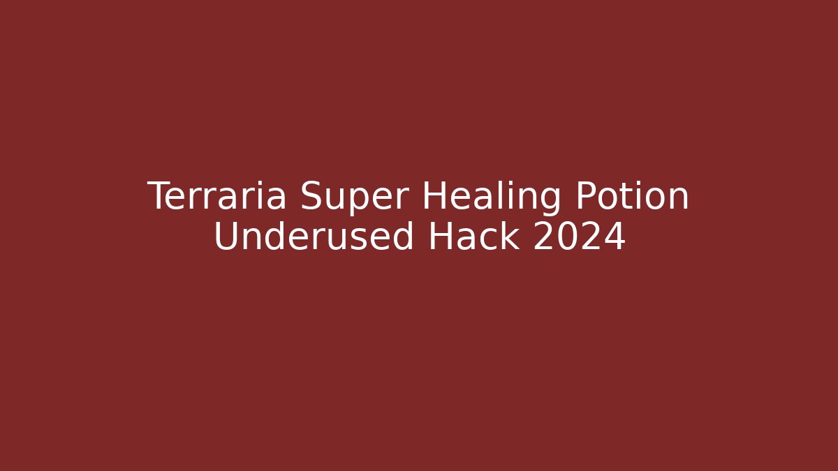 Terraria Super Healing Potion Underused Hack 2024 - Felix Cat Insurance