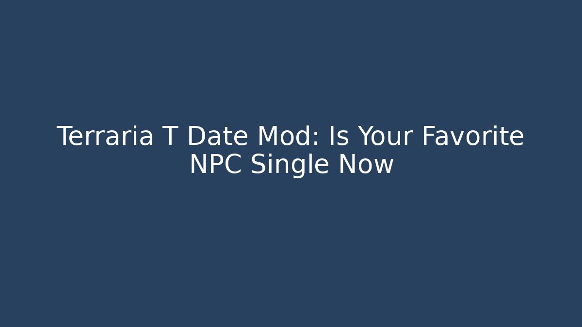 Terraria T Date Mod: Is Your Favorite NPC Single Now