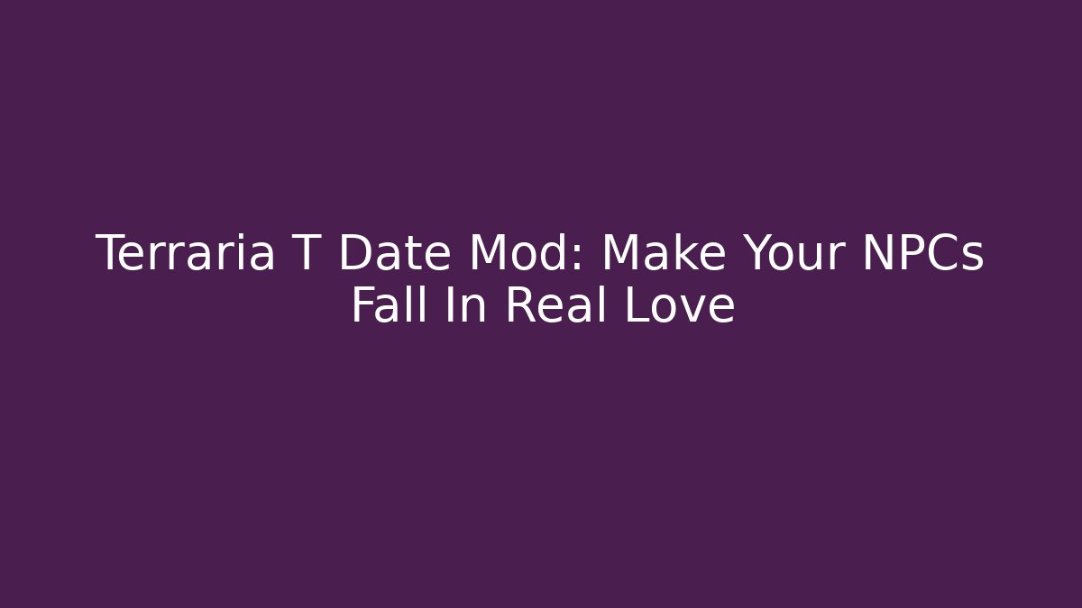 Terraria T Date Mod: Make Your NPCs Fall In Real Love